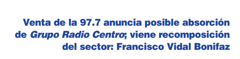 Venta de la 97.7 anuncia posible absorción de Grupo Radio Centro; viene recomposición del sector: Francisco Vidal Bonifaz