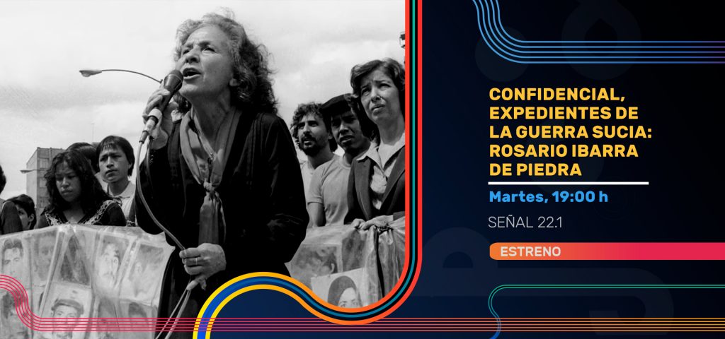 Confidencial, expedientes de la Guerra Sucia: Rosario Ibarra de Piedra